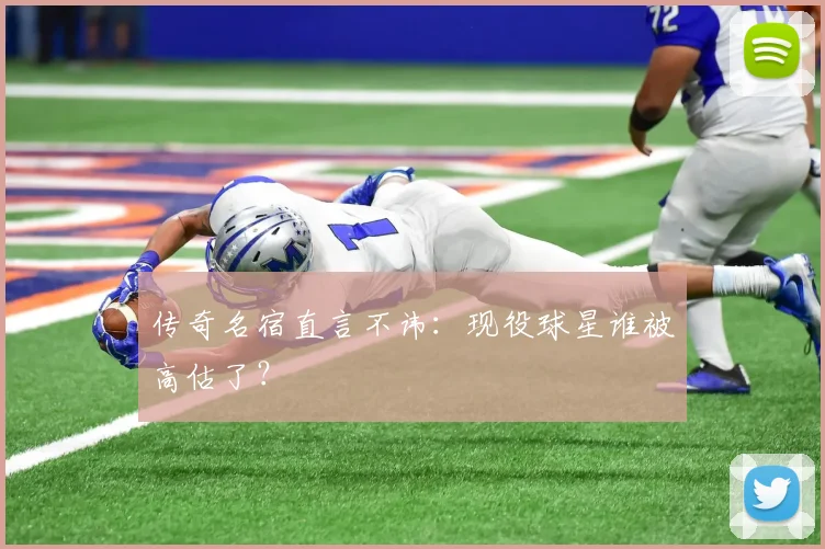传奇名宿直言不讳：现役球星谁被高估了？