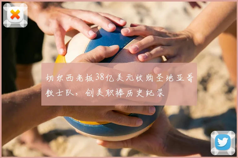 切尔西老板38亿美元收购圣地亚哥教士队,创美职棒历史纪录