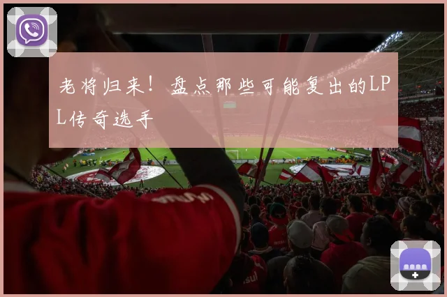 老将归来！盘点那些可能复出的LPL传奇选手