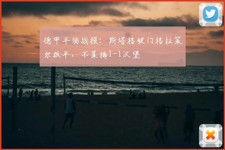 德甲半场战报:斯塔格破门格拉策尔扳平,不莱梅1-1汉堡